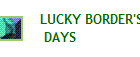 LUCKY BORDER'S
 DAYS