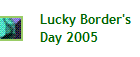 Lucky Border's
Day 2005