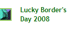 Lucky Border's
Day 2008